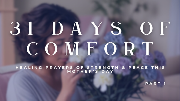 Healing Prayers for Mother's Day: Part 1 - Finding Comfort and Strength Through Grief